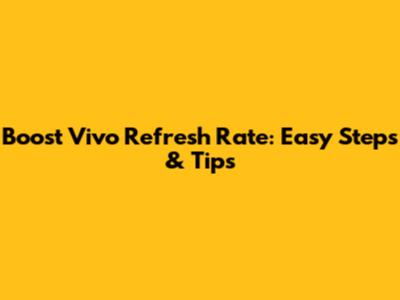 Boost Vivo Refresh Rate: Easy Steps & Tips