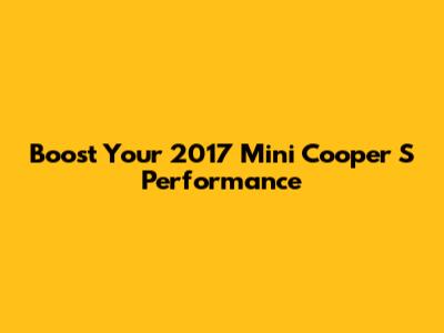 Boost Your 2017 Mini Cooper S Performance