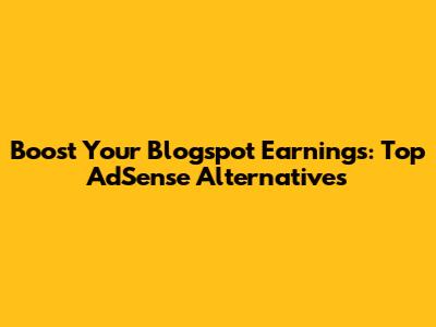 Boost Your Blogspot Earnings: Top AdSense Alternatives