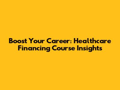 Boost Your Career: Healthcare Financing Course Insights