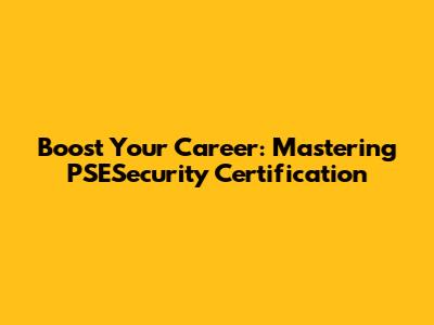 Boost Your Career: Mastering PSESecurity Certification