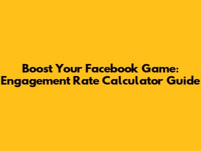 Boost Your Facebook Game: Engagement Rate Calculator Guide