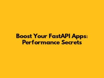 Boost Your FastAPI Apps: Performance Secrets