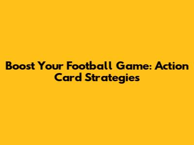 Boost Your Football Game: Action Card Strategies