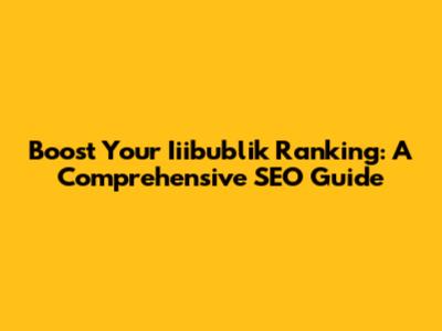 Boost Your Iiibublik Ranking: A Comprehensive SEO Guide