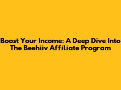 Boost Your Income: A Deep Dive Into The Beehiiv Affiliate Program
