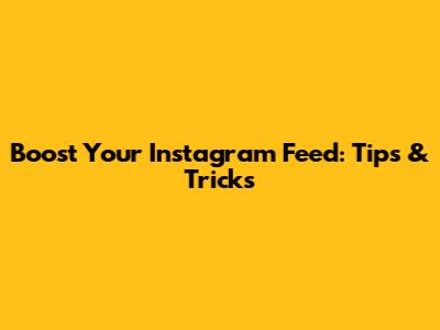 Boost Your Instagram Feed: Tips & Tricks