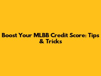 Boost Your MLBB Credit Score: Tips & Tricks