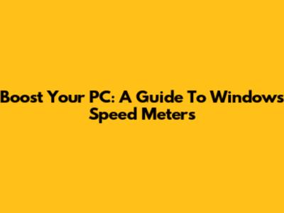 Boost Your PC: A Guide To Windows Speed Meters