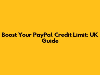 Boost Your PayPal Credit Limit: UK Guide