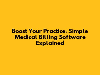 Boost Your Practice: Simple Medical Billing Software Explained
