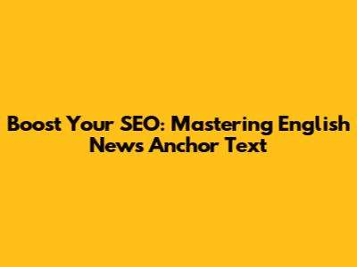 Boost Your SEO: Mastering English News Anchor Text