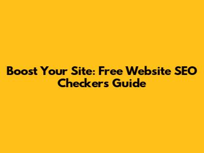Boost Your Site: Free Website SEO Checkers Guide