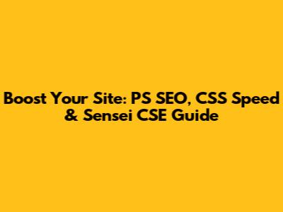 Boost Your Site: PS SEO, CSS Speed & Sensei CSE Guide