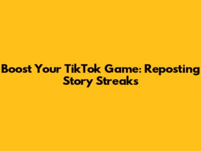 Boost Your TikTok Game: Reposting Story Streaks