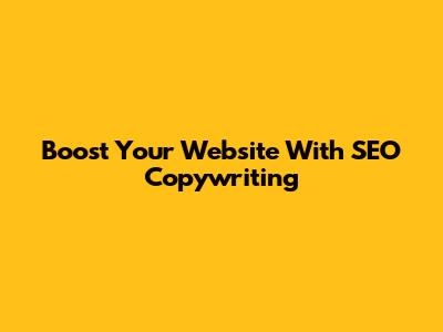 Boost Your Website With SEO Copywriting