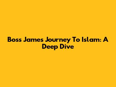 Boss James' Journey To Islam: A Deep Dive