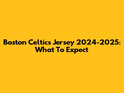 Boston Celtics Jersey 2024-2025: What To Expect