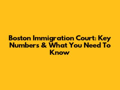 Boston Immigration Court: Key Numbers & What You Need To Know