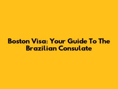 Boston Visa: Your Guide To The Brazilian Consulate