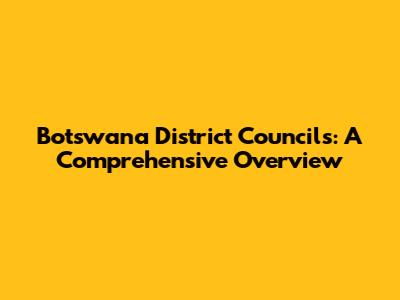 Botswana District Councils: A Comprehensive Overview