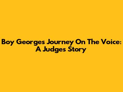 Boy George's Journey On The Voice: A Judge's Story