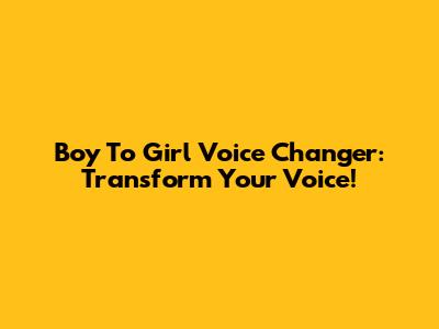 Boy To Girl Voice Changer: Transform Your Voice!