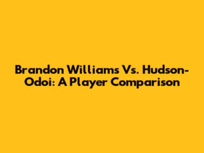 Brandon Williams Vs. Hudson-Odoi: A Player Comparison