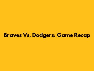 Braves Vs. Dodgers: Game Recap