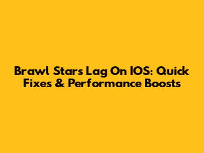 Brawl Stars Lag On IOS: Quick Fixes & Performance Boosts