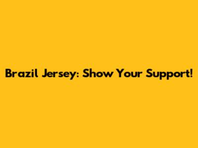 Brazil Jersey: Show Your Support!