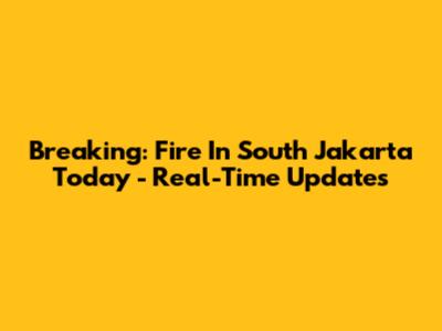 Breaking: Fire In South Jakarta Today - Real-Time Updates
