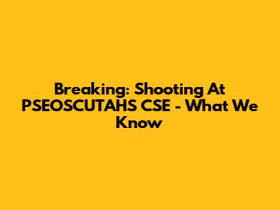 Breaking: Shooting At PSEOSCUTAHS CSE - What We Know