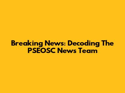 Breaking News: Decoding The PSEOSC News Team