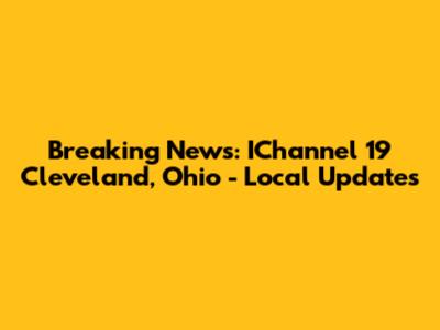 Breaking News: IChannel 19 Cleveland, Ohio - Local Updates