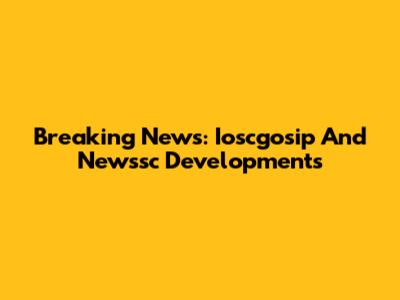 Breaking News: Ioscgosip And Newssc Developments