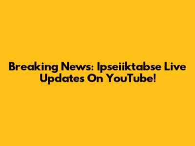 Breaking News: Ipseiiktabse Live Updates On YouTube!