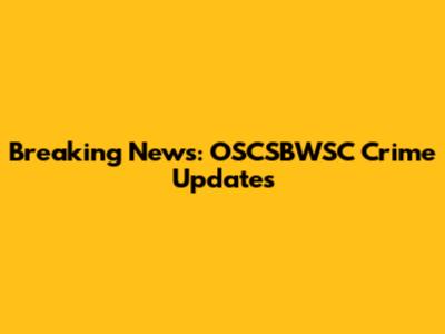 Breaking News: OSCSBWSC Crime Updates