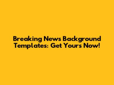 Breaking News Background Templates: Get Yours Now!