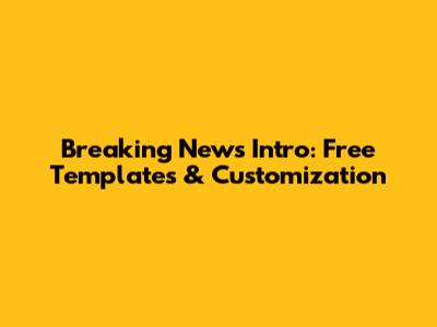 Breaking News Intro: Free Templates & Customization