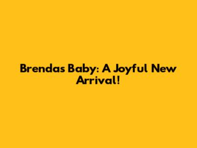 Brenda's Baby: A Joyful New Arrival!