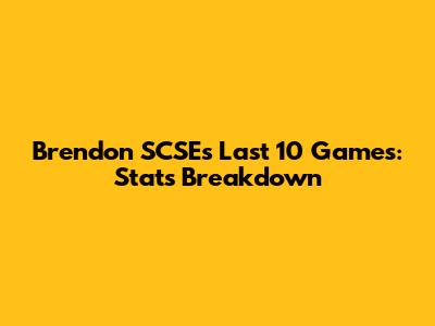 Brendon SCSE's Last 10 Games: Stats Breakdown
