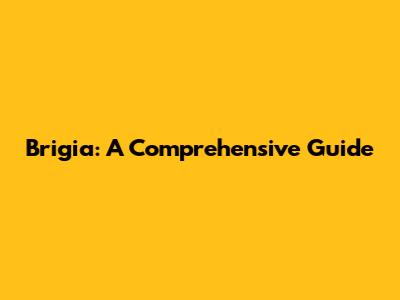 Brigia: A Comprehensive Guide