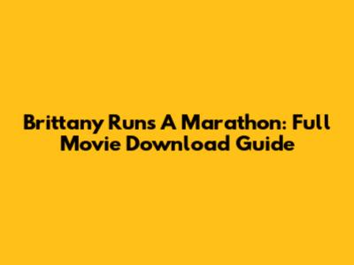 Brittany Runs A Marathon: Full Movie Download Guide