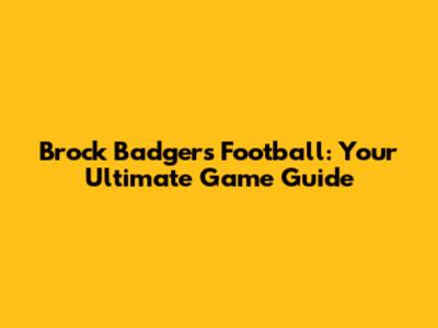 Brock Badgers Football: Your Ultimate Game Guide