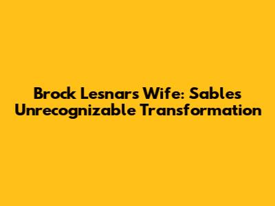 Brock Lesnar's Wife: Sable's Unrecognizable Transformation