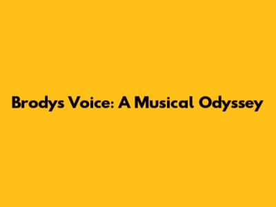 Brody's Voice: A Musical Odyssey