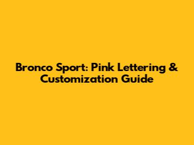 Bronco Sport: Pink Lettering & Customization Guide