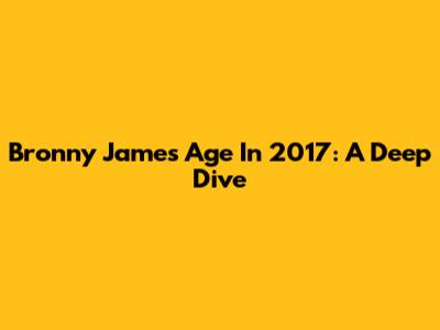 Bronny James' Age In 2017: A Deep Dive