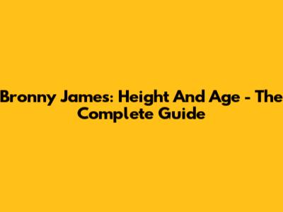 Bronny James: Height And Age - The Complete Guide